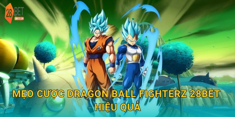 Mẹo cược Dragon Ball FighterZ 28bet hiệu quả