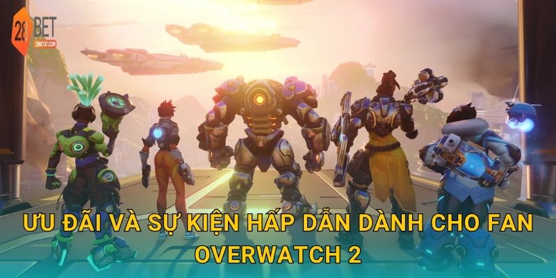 Ưu đãi và sự kiện hấp dẫn dành cho fan Overwatch 2