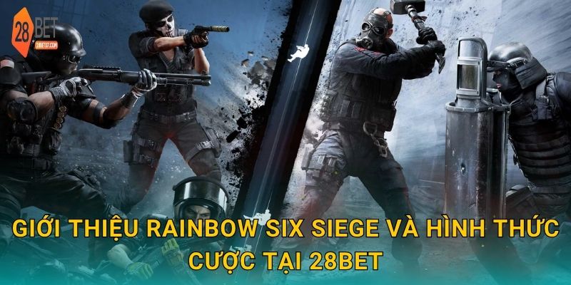 Giới thiệu Rainbow Six Siege và hình thức cược tại 28bet