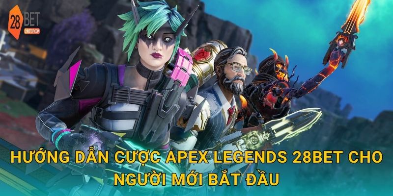 Hướng dẫn cược Apex Legends 28bet cho người mới bắt đầu