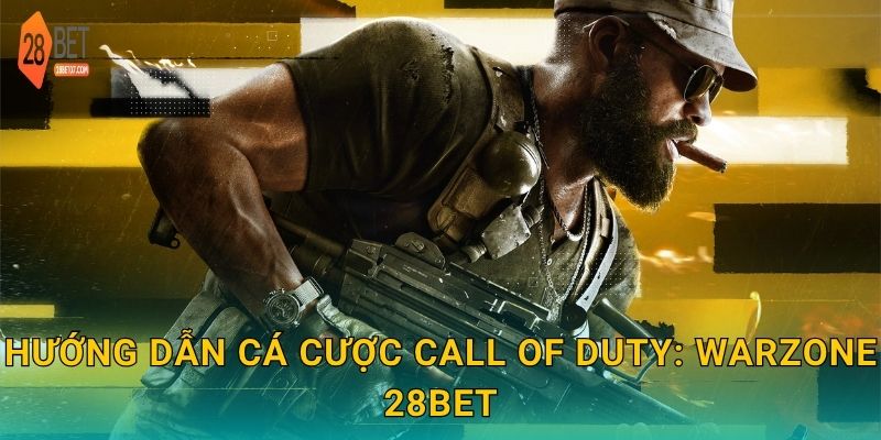 Hướng dẫn cá cược Call of Duty: Warzone 28bet
