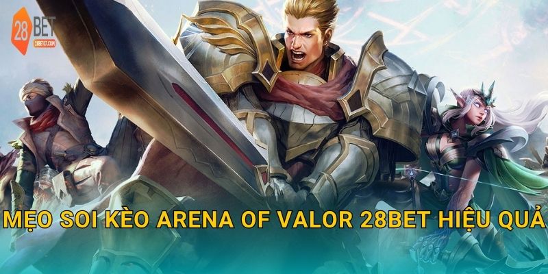 Mẹo soi kèo Arena of Valor 28bet hiệu quả
