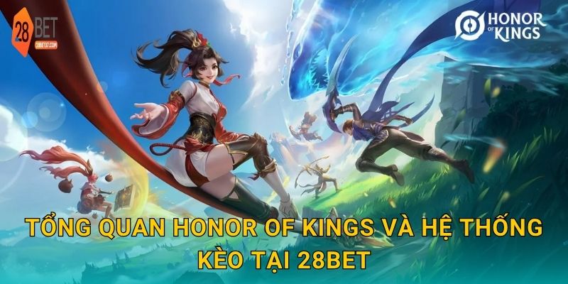 Tổng quan Honor of Kings và hệ thống kèo tại 28bet