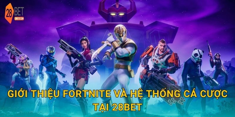 Giới thiệu Fortnite và hệ thống cá cược tại 28bet