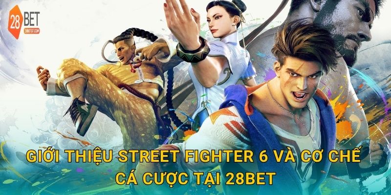 Giới thiệu Street Fighter 6 và cơ chế cá cược tại 28bet